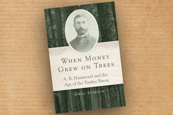 Greg-Gordon_When-Money-Grew-on-Trees--A.B.-Hammond-and-the-Age-of-the-Timber-Baron