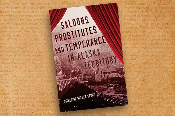 Saloons,-Prostitutes-and-Temperance-in-Alaska-Territory-by-Catherine-Holder-Spud