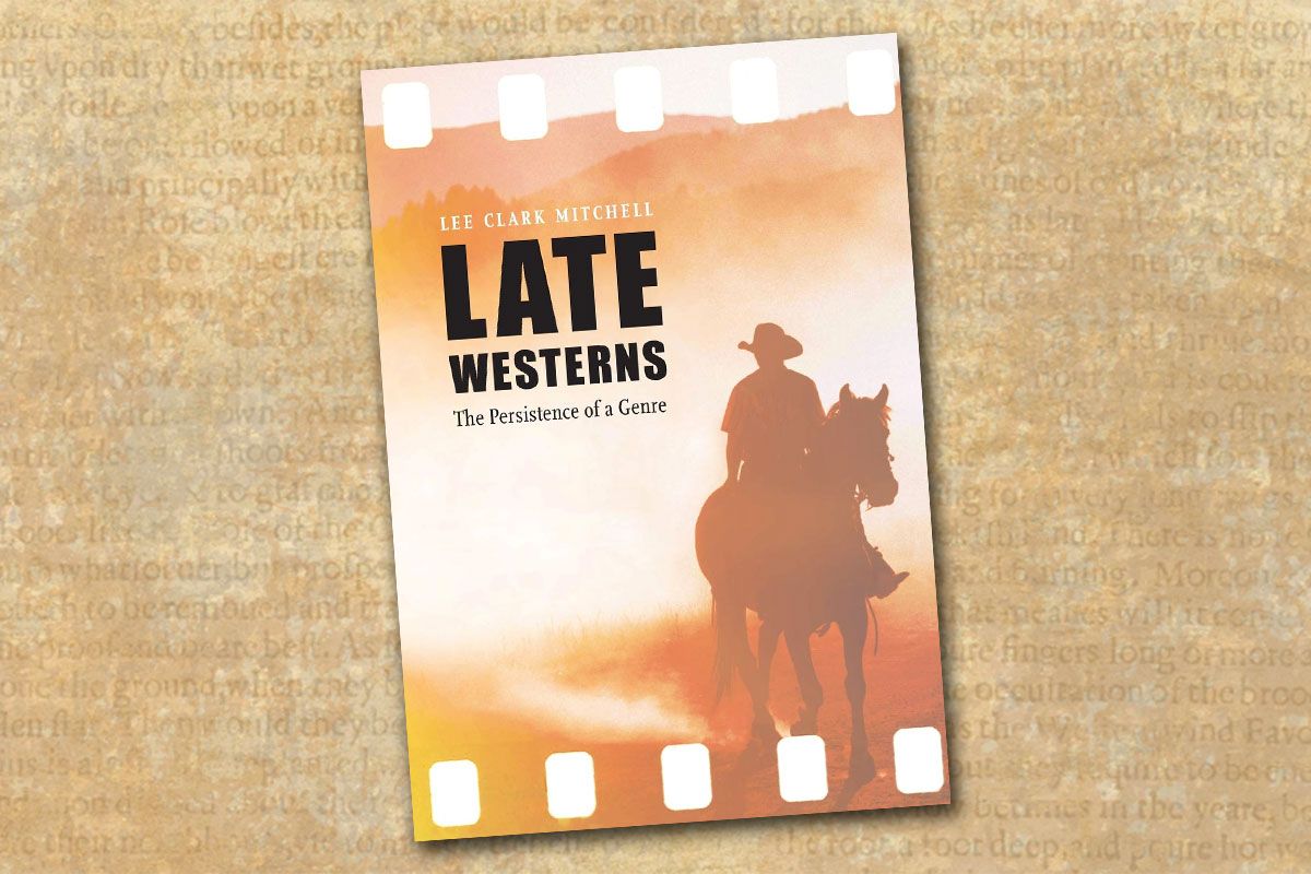 late westerns the persistence of a genre lee clark mitchell true west magazine